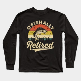 O'fishally Retired Fishing Fishermen Retiree Retirement Pun Long Sleeve T-Shirt